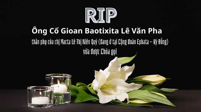 Ông Cố Gioan Baotixita Lê Văn Pha, thân phụ của chị Macta Lê Thị Niên Quý (đang ở tại Cộng đoàn Ephata - Kỳ Đồng) vừa được Chúa gọi